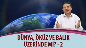 Dünya, öküz ve balık üzerinde mi? - 2.Bölüm