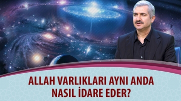 Allah Varlıkları Aynı Anda Nasıl İdare Eder?