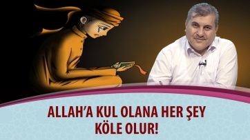Allah'a kul olana her şey köle olur!