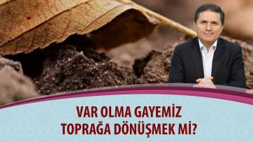 Var olma gayemiz toprağa dönüşmek mi?