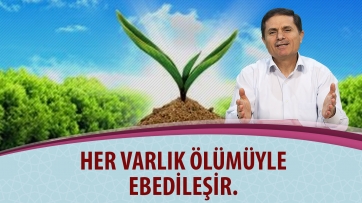 Her varlık ölümüyle ebedileşir.