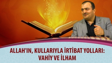 Allah'ın, kullarıyla irtibat yolları: Vahiy ve İlham