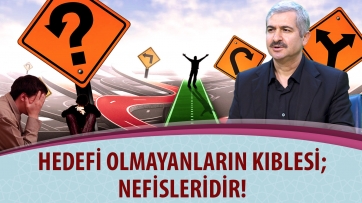 Hedefi olmayanların kıblesi; Nefisleridir!