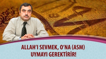 Allah'ı sevmek, O'na (asm) uymayı gerektirir!
