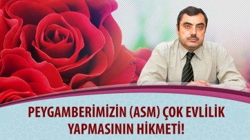 Peygamberimizin (asm) çok evlilik yapmasının hikmeti!