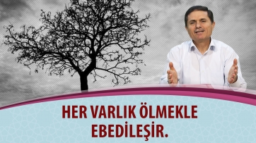 Her varlık ölmekle ebedileşir.