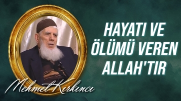 Hayatı ve ölümü veren Allah'tır, ifadesinin izah ve ispatı...