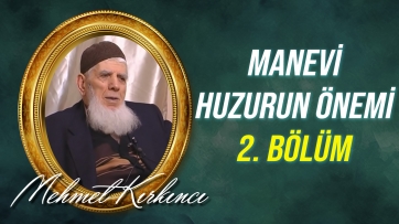 İman, marifetullah ve manevi huzurun önemi ve kazanma yolları - 2.Bölüm