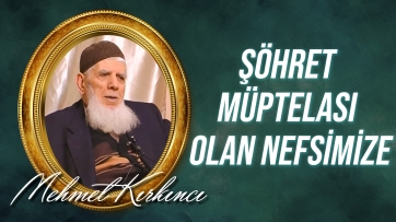 Birinci Nokta: Şöhret Mübtelası Olan Nefsimize...