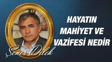 Hayatın Mahiyet ve Vazifesi Nedir?