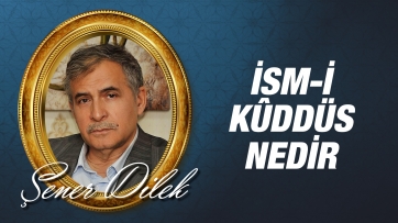 İsm-i Kûddüs Nedir, Varlıktaki Tecellisi Nasıldır?