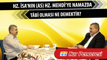 Hz. İsa’nın (as) Hz. Mehdi’ye namazda tâbî olması ne demektir?