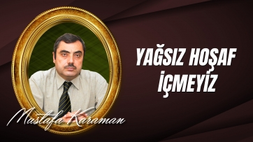 Yağsız Hoşaf İçmeyiz