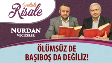 Ölümsüz de başıboş da değiliz!