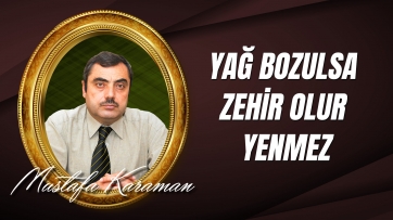 Yağ Bozulsa Zehir Olur Yenmez