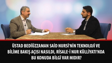 Üstad Bediüzzaman Said Nursi'nin teknoloji ve bilime bakış açısı nasıldı, Risale-i Nur Külliyatı'nda bu konuda bilgi var mıdır?