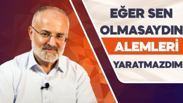 Sen Olmasaydın Alemleri Yaratmazdım!