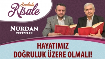 Hayatımız doğruluk üzere olmalı!