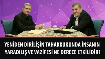 Yeniden dirilişin tahakkukunda insanın yaradılış ve vazifesi ne derece etkilidir?