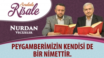 Peygamberimizin kendisi de bir nimettir.