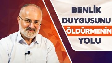 Benlik Duygusunu Öldürmenin Yolu!