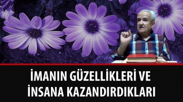 İmanın Güzellikleri ve İnsana Kazandırdıkları (İki)