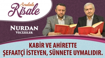 Kabir ve ahirette şefaatçi isteyen, sünnete uymalıdır.