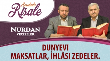 Dünyevî maksatlar, ihlâsı zedeler.