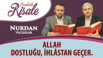 Allah dostluğu, ihlâstan geçer.