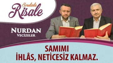 Samimî ihlâs, neticesiz kalmaz.
