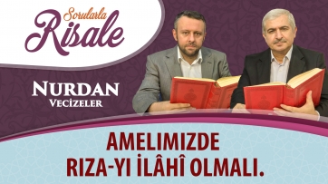 Amelimizde rıza-yı İlâhî olmalı.
