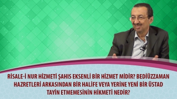 Risale-i Nur hizmeti şahıs eksenli bir hizmet midir? Bediüzzaman Hazretleri arkasından bir halife veya yerine yeni bir üsta