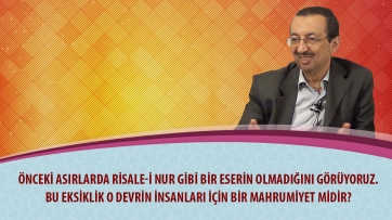 Önceki asırlarda Risale-i Nur gibi bir eserin olmadığını görüyoruz. Bu eksiklik o devrin insanları için bir mahrumiyet