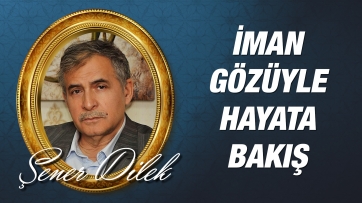 İman gözüyle hayata bakış