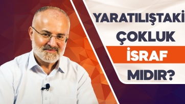 Yaratılıştaki Çokluk İsraf Mıdır?