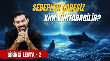 1. Lem'a, 2. Ders - Allah'tan Başka Kim Kurtarabilirdi?