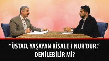 “Üstad, yaşayan Risale-i Nur'dur.” denilebilir mi?