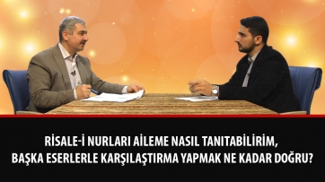 Risale-i Nurları aileme nasıl tanıtabilirim, başka eserlerle karşılaştırma yapmak ne kadar doğru?