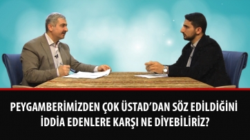 Peygamberimizden çok Üstad’dan söz edildiğini iddia edenlere karşı ne diyebiliriz?