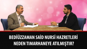 Bediüzzaman Said Nursi Hazretleri neden tımarhaneye atılmıştır?