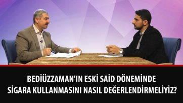 Bediüzzaman'ın Eski Said döneminde sigara kullanmasını nasıl değerlendirmeliyiz?