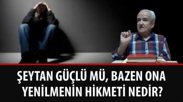Şeytan güçlü mü, Bazen ona yenilmenin hikmeti nedir?