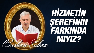 Hizmetin Şerefinin Farkında mıyız?