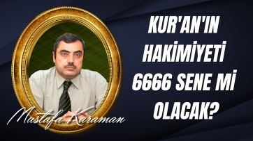 Kur'an'ın Hakimiyeti 6666 Sene mi Olacak?