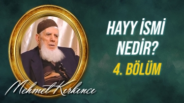 Hayy ismi nedir, varlıktaki tecellisi nasıldır? - 4.Bölüm