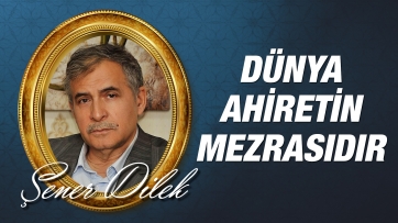 Dünya Ahiretin Mezrasıdır 