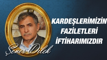 Kardeşlerimizin Faziletleri İftiharımızdır!