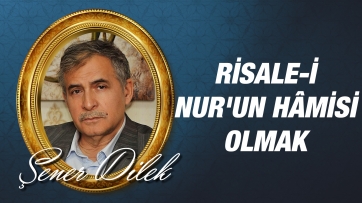Risale-i Nur'un Hâmisi Olmak...