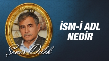 İsm-i Adl nedir, varlıktaki tecellisi nasıldır?