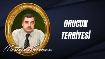 Orucun; fert ve toplumun terbiyesine olan katkısı...
